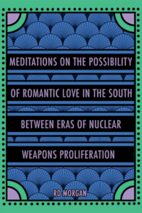 Meditations on the Possibility of Romantic Love in the South between Eras of Nuclear Weapons Proliferation